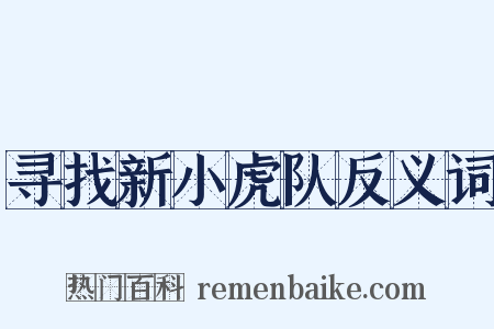 寻找新小虎队反义词是什么意思的图片